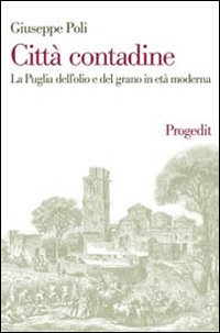 Città contadine. La Puglia dell'olio e del grano in età moderna Città contadine. La Puglia dell'olio e del grano in età moderna