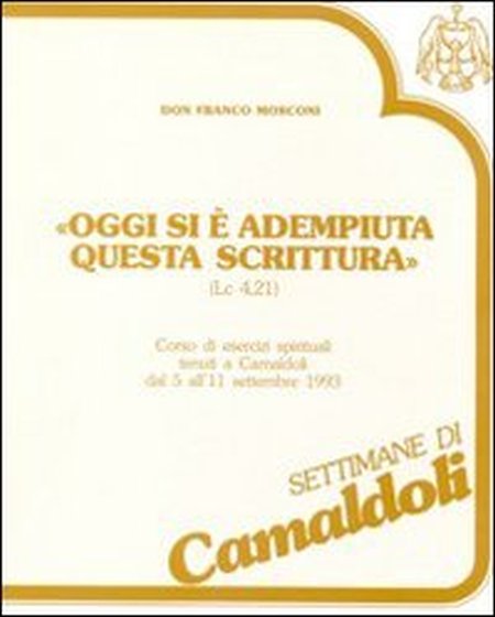 Oggi si è adempiuta questa Scrittura (Lc. 4, 21). Corso di esercizi spirituali (Camaldoli, 5-11 settembre 1993). Cinque cassette. Audiolibro Oggi si è adempiuta questa Scrittura (Lc. 4, 21). Corso di esercizi spirituali (Camaldoli, 5-11 settembre 1993). Cinque cassette. Audiolibro