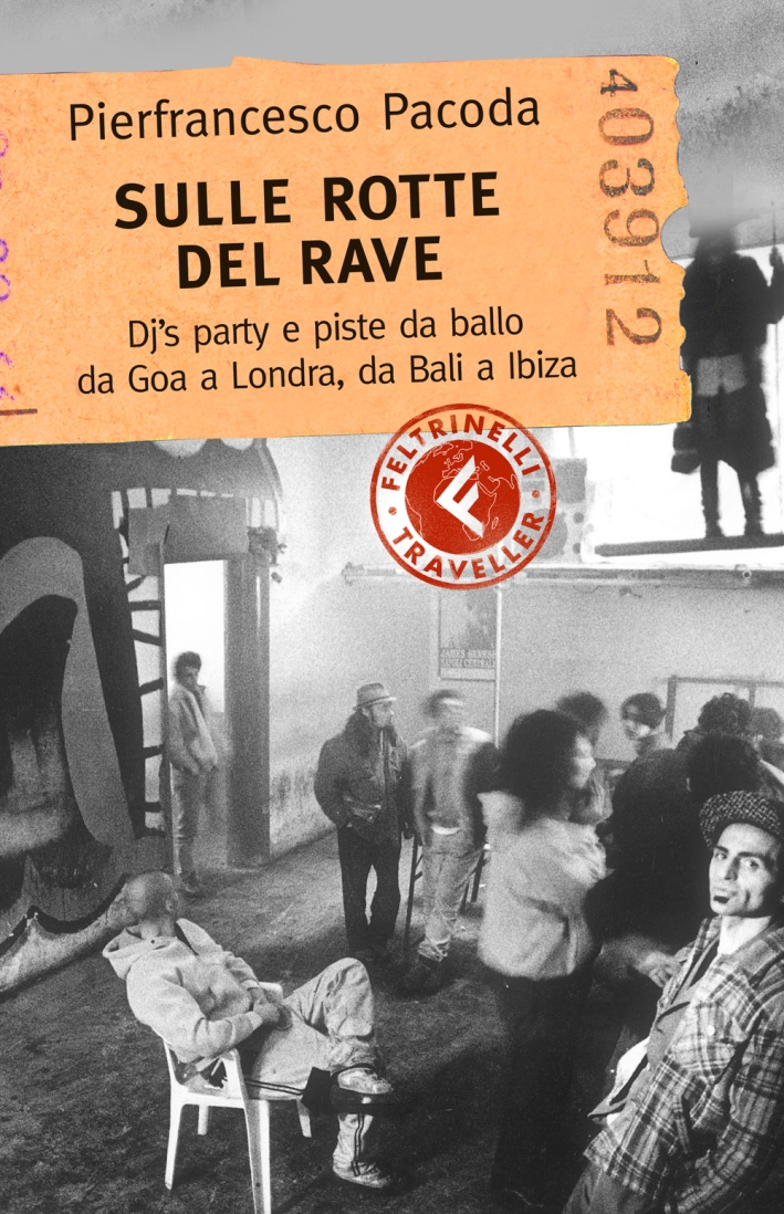 Sulle rotte del rave. Dj's party e piste da ballo da Goa a Londra, da Bali a Ibiza Sulle rotte del rave. Dj's party e piste da ballo da Goa a Londra, da Bali a Ibiza
