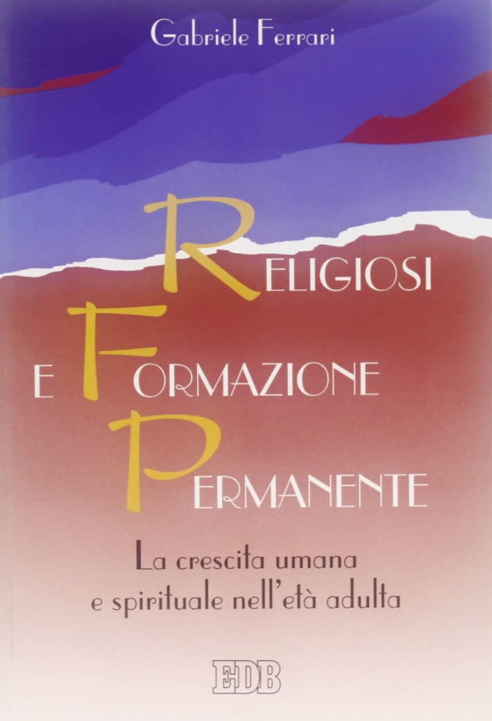 Religiosi e formazione permanente. La crescita umana e spirituale nell'età adulta Religiosi e formazione permanente. La crescita umana e spirituale nell'età adulta