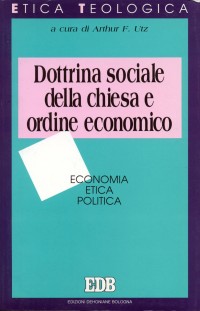 Dottrina sociale della Chiesa e ordine economico. Economia, etica, politica Dottrina sociale della Chiesa e ordine economico. Economia, etica, politica