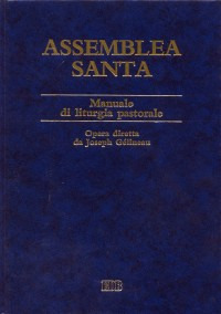 Assemblea santa. Manuale di liturgia pastorale Assemblea santa. Manuale di liturgia pastorale