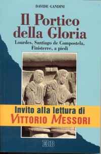 Il portico della gloria. Lourdes, Santiago de Compostela, Finisterre a piedi (1 luglio-18 agosto 1992) Il portico della gloria. Lourdes, Santiago de Compostela, Finisterre a piedi (1 luglio-18 agosto 1992)