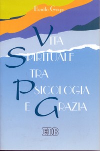 Vita spirituale tra psicologia e grazia. Vita spirituale tra psicologia e grazia.