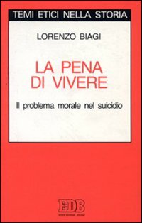 La pena di vivere. Il problema morale nel suicidio. La pena di vivere. Il problema morale nel suicidio.