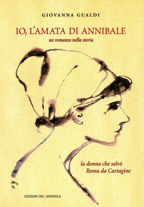 Io, l'Amata di Annibale. La Donna che Salvò Roma Da Cartagine. Un Romanzo nella Storia Io, l'Amata di Annibale. La Donna che Salvò Roma Da Cartagine. Un Romanzo nella Storia