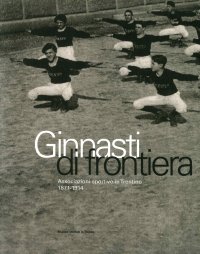 Ginnasti di frontiera. Associazioni sportive in Trentino (1871-1914)