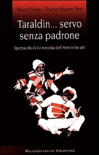 Taraldin... Servo senza padrone. Testo di commedia dell'arte in tre atti. Taraldin... Servo senza padrone. Testo di commedia dell'arte in tre atti.