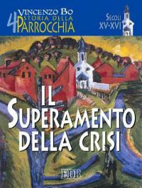 Storia della parrocchia. Vol. 4: Il superamento della crisi (sec. XV-XVI) Storia della parrocchia. Vol. 4: Il superamento della crisi (sec. XV-XVI)