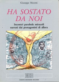 Ha sostato da noi. Incontri, parabole, miracoli narrati dai protagonisti di allora Ha sostato da noi. Incontri, parabole, miracoli narrati dai protagonisti di allora