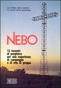 Nebo. La Chiesa deve essere la nuova terra promessa. 13 incontri di preghiera per un'esperienza di campeggio o di vita di gruppo Nebo. La Chiesa deve essere la nuova terra promessa. 13 incontri di preghiera per un'esperienza di campeggio o di vita di gruppo