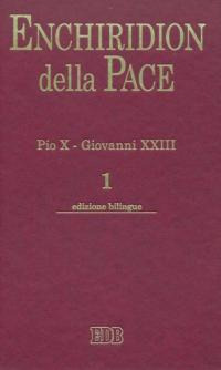 Enchiridion della Pace. Vol. 1: Pio X. Giovanni XXIII Enchiridion della Pace. Vol. 1: Pio X. Giovanni XXIII