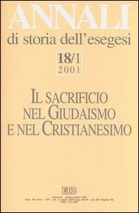 Annali di Storia dell'Esegesi. Il Sacrificio nel Giudaismo e nel Cristianesimo. Vol. 18/1: 2001 Annali di Storia dell'Esegesi. Il Sacrificio nel Giudaismo e nel Cristianesimo. Vol. 18/1: 2001