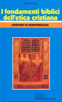 I fondamenti biblici dell'Etica cristiana. Catechesi di Monteveglio. Vol. 6 I fondamenti biblici dell'Etica cristiana. Catechesi di Monteveglio. Vol. 6