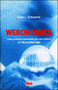 Webonomics. Nove regole essenziali per non fallire nel World Wide Web Webonomics. Nove regole essenziali per non fallire nel World Wide Web