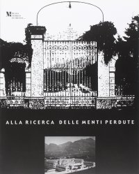 Alla ricerca delle menti perdute. Viaggi nell'istituzione manicomaniale. Catalogo della mostra