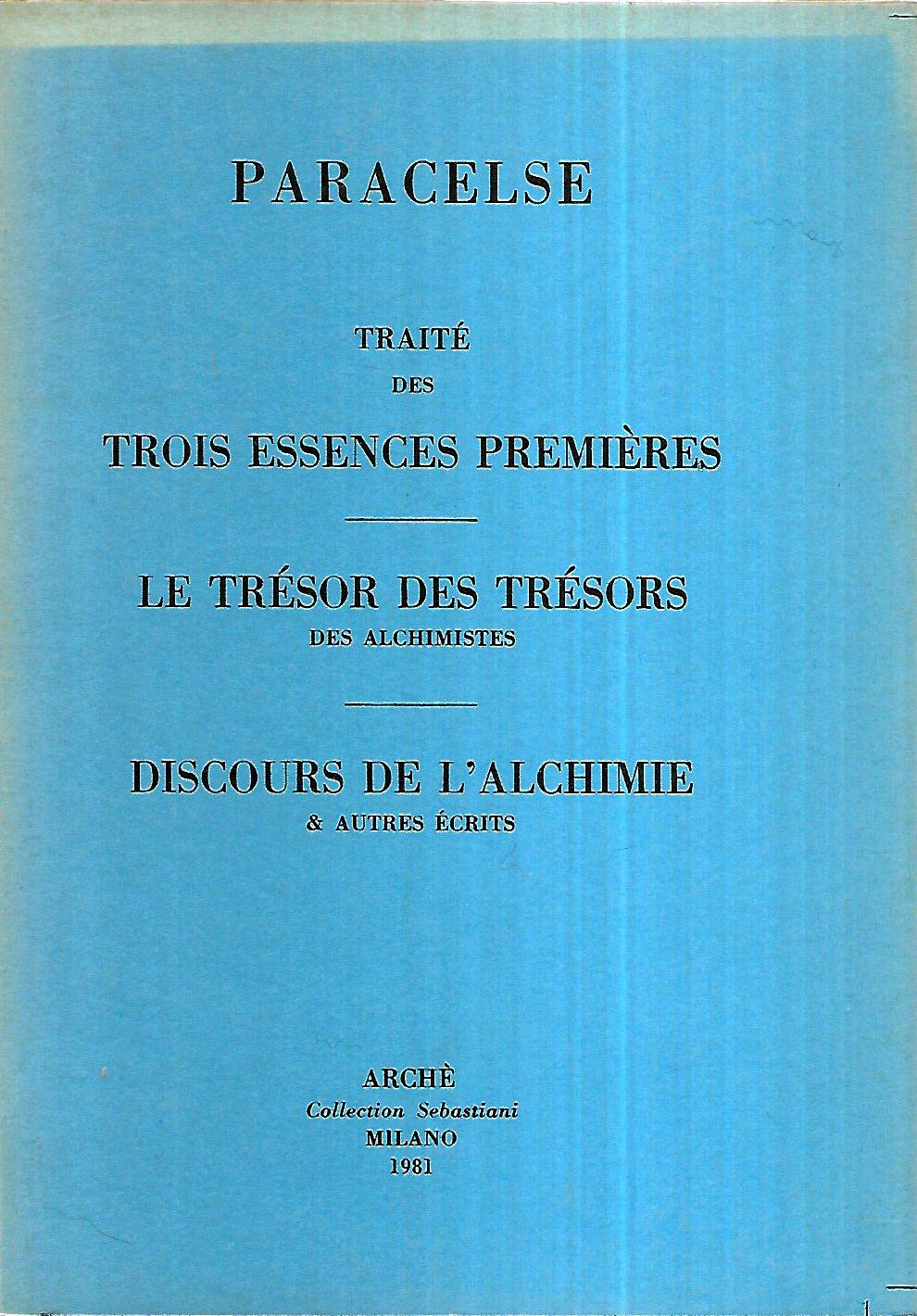 Traité des trois essences premières. Le trésor des trésors des alchimistes. Discours de l'alchimie et autres écrits (rist. anast.) Traité des trois essences premières. Le trésor des trésors des alchimistes. Discours de l'alchimie et autres écrits (rist. anast.)