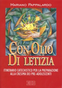 Con olio di letizia. Itinerario catechistico per la preparazione alla cresima dei pre-adolescenti Con olio di letizia. Itinerario catechistico per la preparazione alla cresima dei pre-adolescenti