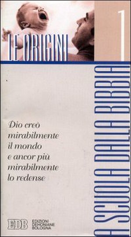A scuola dalla Bibbia. Vol. 1: Le origini. Dio creò mirabilmente il mondo e ancor più mirabilmente lo redense A scuola dalla Bibbia. Vol. 1: Le origini. Dio creò mirabilmente il mondo e ancor più mirabilmente lo redense