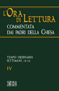 L'ora di lettura commentata dai padri della Chiesa. Vol. 4: Tempo ordinario: settimane 18-34... L'ora di lettura commentata dai padri della Chiesa. Vol. 4: Tempo ordinario: settimane 18-34...