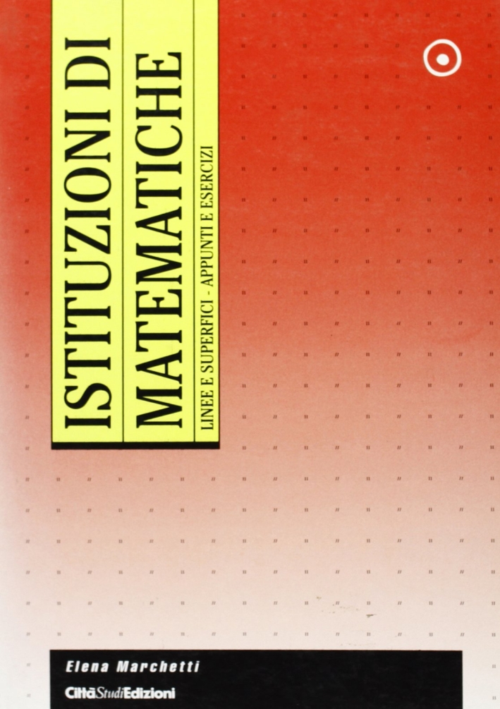 Istituzioni di matematiche. Linee e superfici. Appunti e esercizi Istituzioni di matematiche. Linee e superfici. Appunti e esercizi