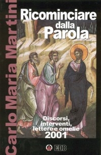 Ricominciare dalla Parola. Discorsi, interventi, lettere e omelie 2001 Ricominciare dalla Parola. Discorsi, interventi, lettere e omelie 2001