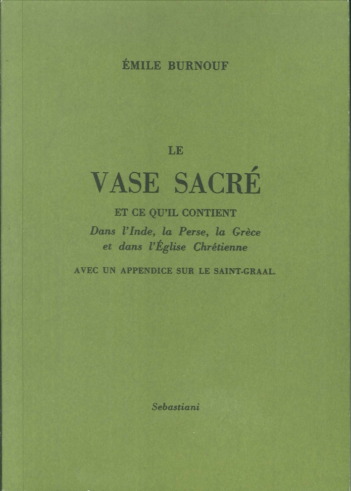 Le vase sacré et ce qu'il contient. Dans l'Inde, la Perse, la Grèce et dans l'Eglise chrétienne. Avec un appendice sur le Saint-Graal Le vase sacré et ce qu'il contient. Dans l'Inde, la Perse, la Grèce et dans l'Eglise chrétienne. Avec un appendice sur le Saint-Graal