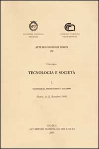 Tecnologia e società. Convegno (Roma, 11-12 dicembre 2000). Vol. 1: Tecnologia, produttività, sviluppo... Tecnologia e società. Convegno (Roma, 11-12 dicembre 2000). Vol. 1: Tecnologia, produttività, sviluppo...