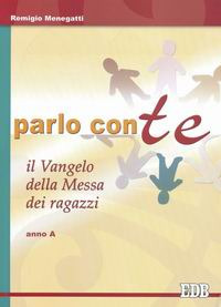 Parlo con te. Il Vangelo della Messa dei ragazzi. Anno A Parlo con te. Il Vangelo della Messa dei ragazzi. Anno A