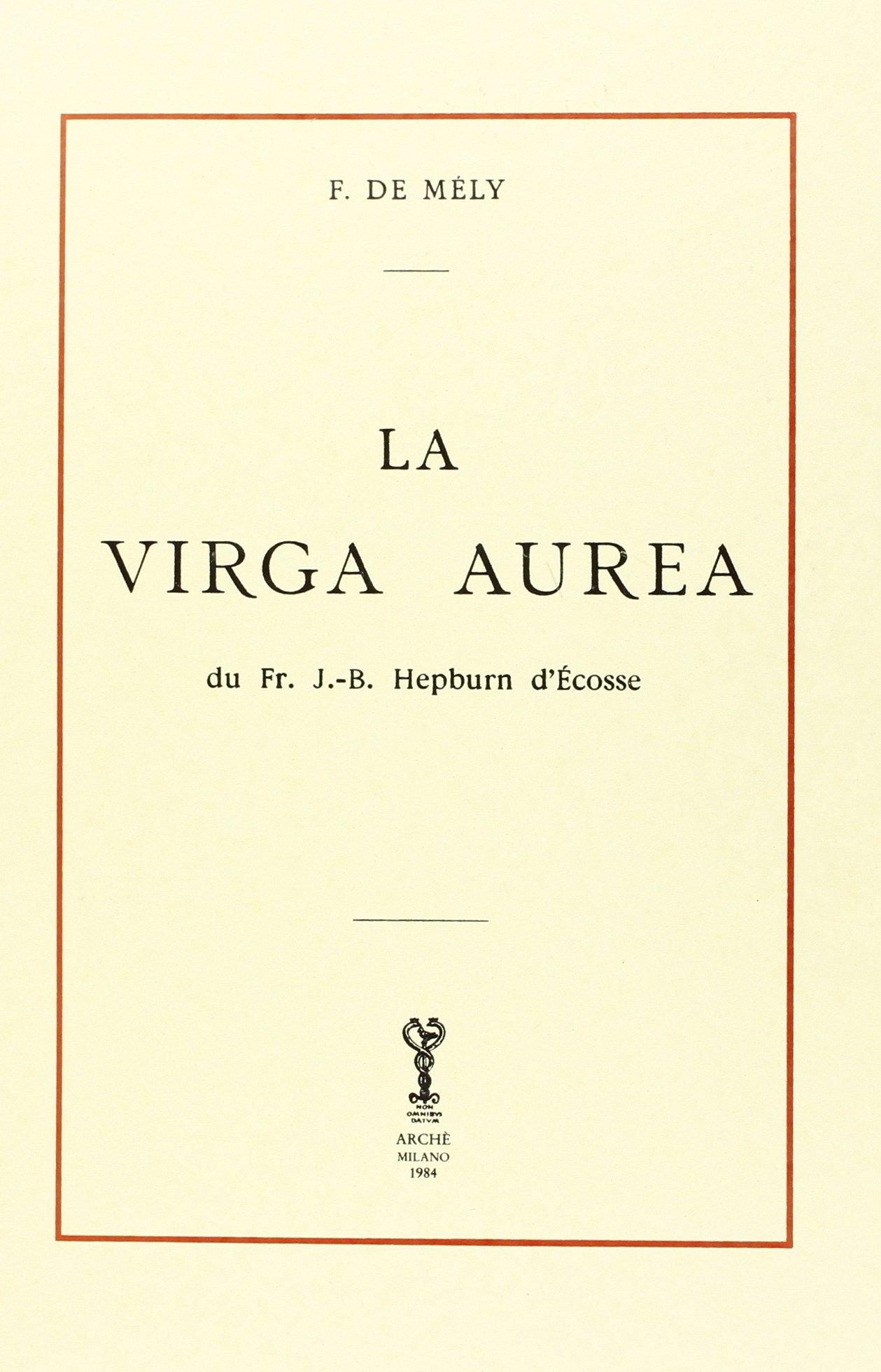 La virga aurea du Fr. J.-B. Hepburn d'Ecosse. (rist. anast.) La virga aurea du Fr. J.-B. Hepburn d'Ecosse. (rist. anast.)