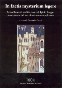 In factis mysterium legere. Miscellanea di studi in onore di Iginio Rogger in occasione del suo 80º compleanno In factis mysterium legere. Miscellanea di studi in onore di Iginio Rogger in occasione del suo 80º compleanno