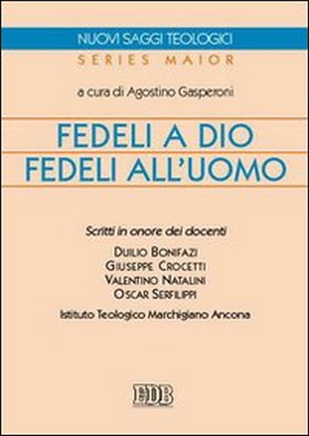 Fedeli a Dio, Fedeli all'Uomo. Scritti in Onore dei Docenti Duilio Bonifazi, Giuseppe Crocetti, Valentino Natalini, Oscar Serfilippi - Itm Istituto Teologico... Fedeli a Dio, Fedeli all'Uomo. Scritti in Onore dei Docenti Duilio Bonifazi, Giuseppe Crocetti, Valentino Natalini, Oscar Serfilippi - Itm Istituto Teologico...