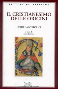 Il cristianesimo delle origini. I Padri apostolici Il cristianesimo delle origini. I Padri apostolici