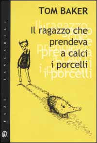 Il ragazzo che prendeva a calci i porcelli Il ragazzo che prendeva a calci i porcelli