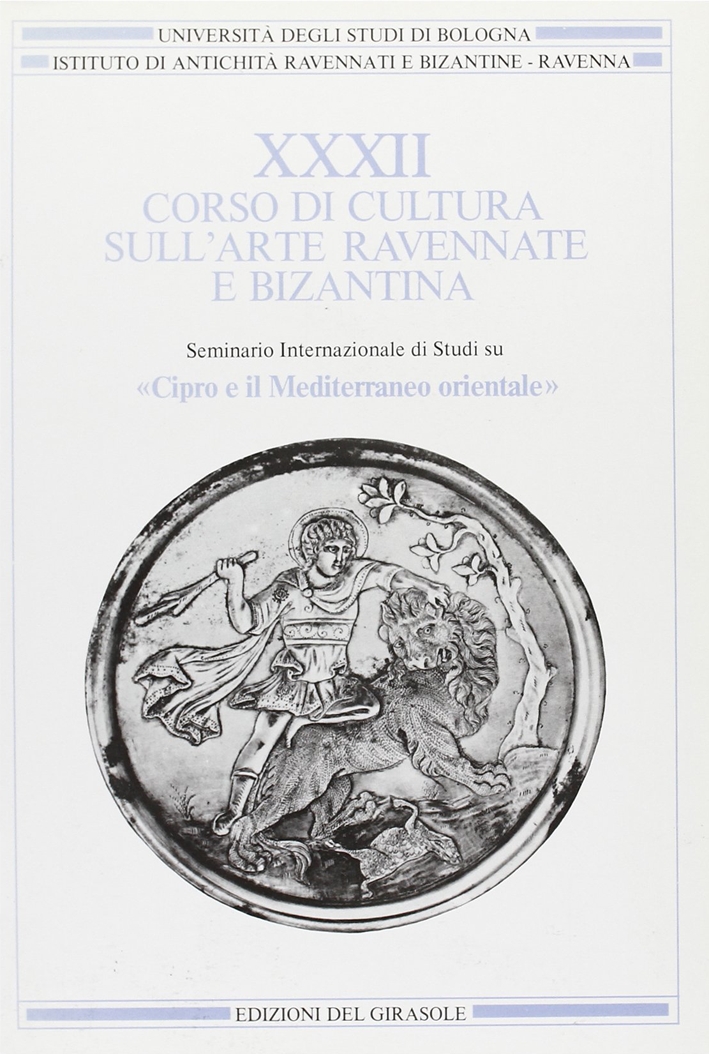 Corso di Cultura sull'Arte Ravennate e Bizantina. Vol. 32: Cipro e il Mediterraneo Orientale Corso di Cultura sull'Arte Ravennate e Bizantina. Vol. 32: Cipro e il Mediterraneo Orientale
