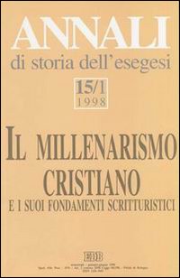 Annali di Storia dell'Esegesi. Il Millenarismo Cristiano e i Suoi Fondamenti Scritturistici. Vol. 15/1: 1998... Annali di Storia dell'Esegesi. Il Millenarismo Cristiano e i Suoi Fondamenti Scritturistici. Vol. 15/1: 1998...