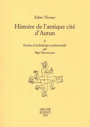 Histoire de l'antique cité d'Autun. Etudes d'archéologie traditionelle par Mgr Devoucoux Histoire de l'antique cité d'Autun. Etudes d'archéologie traditionelle par Mgr Devoucoux