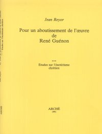 Pour un aboutissement de l'oeuvre de René Guénon. Tome 3. Etudes sur l'ésotérisme chrétien
