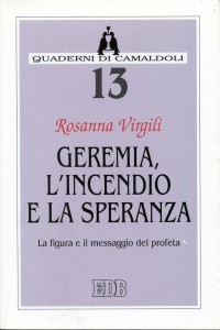 Geremia, l'incendio e la speranza. La figura e il messaggio del profeta Geremia, l'incendio e la speranza. La figura e il messaggio del profeta
