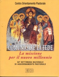 Comunicare la fede. La missione per il nuovo millennio. 50ª Settimana nazionale di aggiornamento pastorale Comunicare la fede. La missione per il nuovo millennio. 50ª Settimana nazionale di aggiornamento pastorale