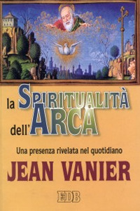 La spiritualità dell'Arca. Una presenza rivelata nel quotidiano La spiritualità dell'Arca. Una presenza rivelata nel quotidiano