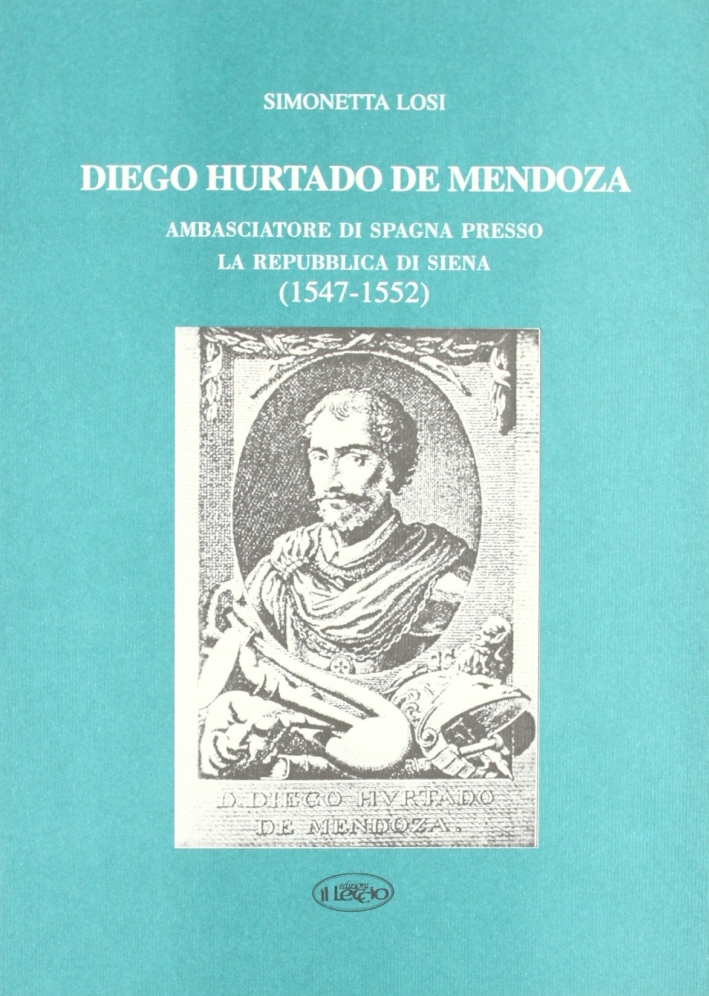 Diego Hurtado de Mendoza. Ambasciatore di Spagna presso la Repubblica di Siena (1547-1552) Diego Hurtado de Mendoza. Ambasciatore di Spagna presso la Repubblica di Siena (1547-1552)
