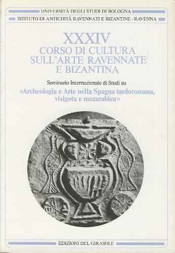 Corso Cultura Arte Ravennate e Bizantina. Vol. 34: Spagna Tardoromana, Visigota e Mozarabica Corso Cultura Arte Ravennate e Bizantina. Vol. 34: Spagna Tardoromana, Visigota e Mozarabica