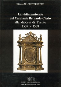 La visita pastorale del cardinale Bernardo Clesio alla diocesi di Trento (1537-1538) La visita pastorale del cardinale Bernardo Clesio alla diocesi di Trento (1537-1538)