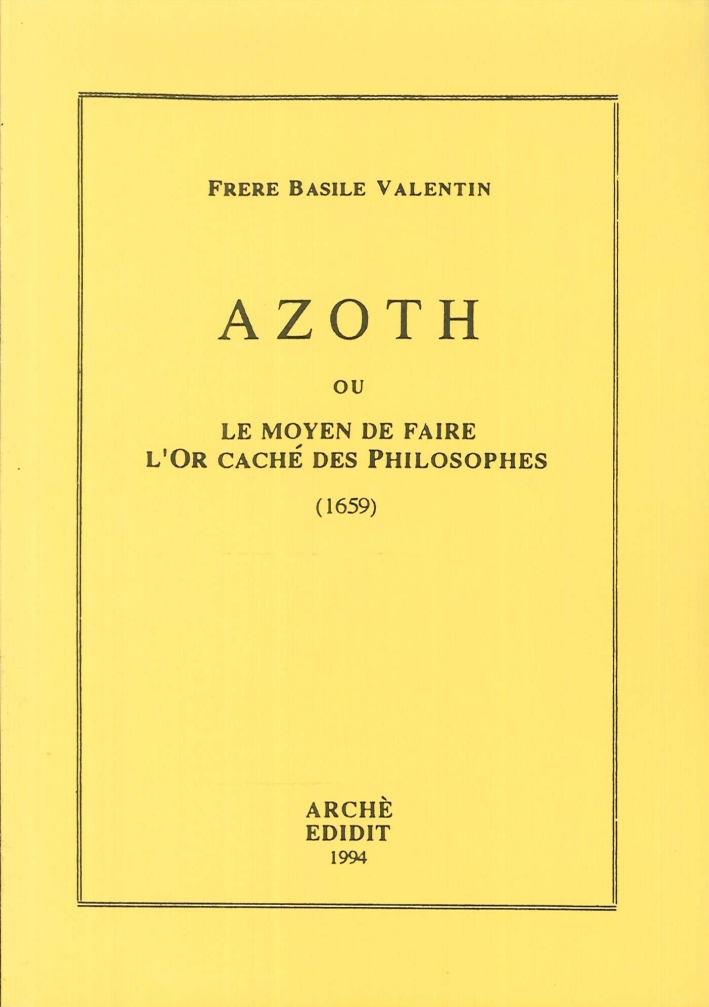 Azoth ou le Moyen de faire l'Or caché des Philosophes (1659) Azoth ou le Moyen de faire l'Or caché des Philosophes (1659)