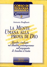 La mente umana alla prova di Dio. Filosofia e teologia nel dibattito contemporaneo sull'argomento di Anselmo d'Aosta La mente umana alla prova di Dio. Filosofia e teologia nel dibattito contemporaneo sull'argomento di Anselmo d'Aosta