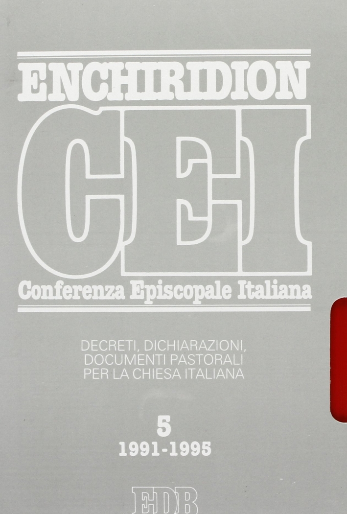 Enchiridion CEI. Decreti, dichiarazioni, documenti pastorali per la Chiesa italiana (1991-1995). Vol. 5 Enchiridion CEI. Decreti, dichiarazioni, documenti pastorali per la Chiesa italiana (1991-1995). Vol. 5