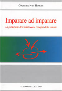 Imparare ad imparare. La formazione dell'adulto come risveglio della volontà Imparare ad imparare. La formazione dell'adulto come risveglio della volontà