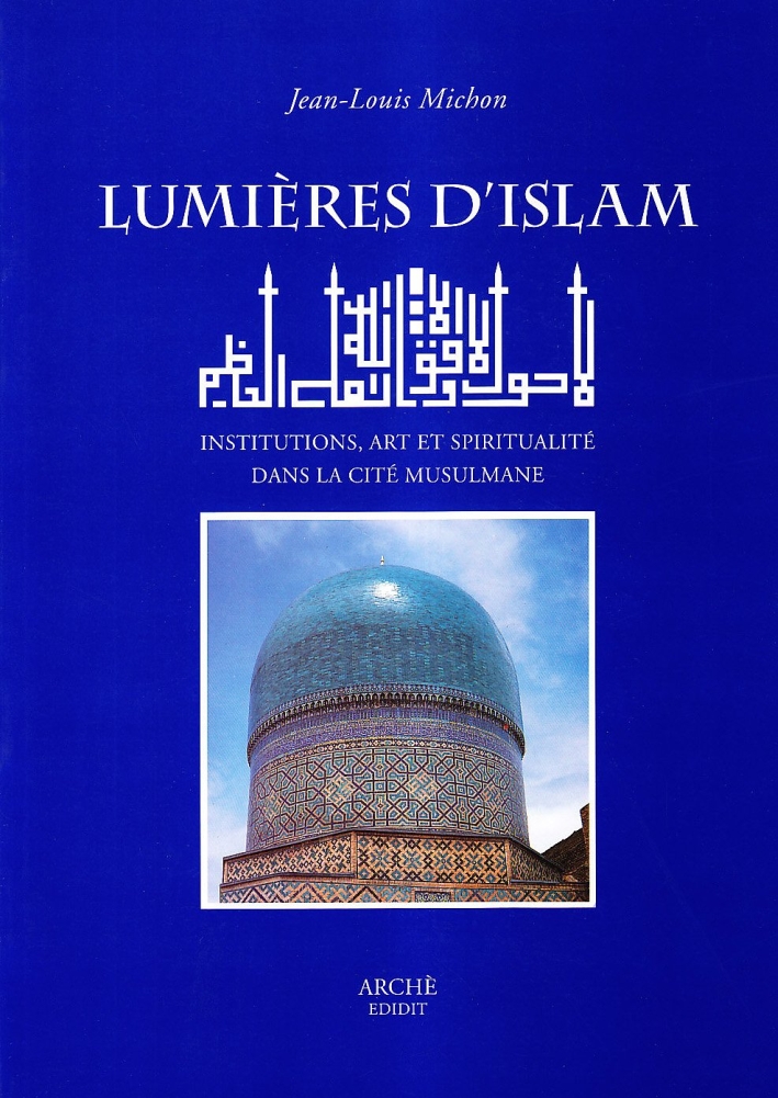 Lumières d'Islam. Institutions, art et spiritualité dans la cité musulmane Lumières d'Islam. Institutions, art et spiritualité dans la cité musulmane