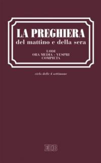 La Preghiera del Mattino e della Sera. Lodi. Ora Media. Vespri. Compieta. Ciclo delle Quattro Settimane. Ediz. A Caratteri Grandi La Preghiera del Mattino e della Sera. Lodi. Ora Media. Vespri. Compieta. Ciclo delle Quattro Settimane. Ediz. A Caratteri Grandi